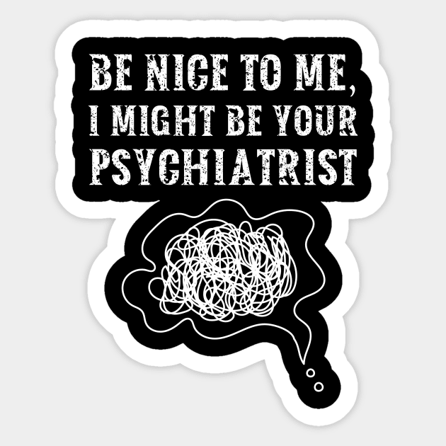 Be nice to me, I might be your Psychiatrist Sticker by  WebWearables